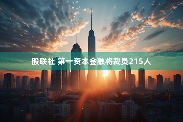 股联社 第一资本金融将裁员215人